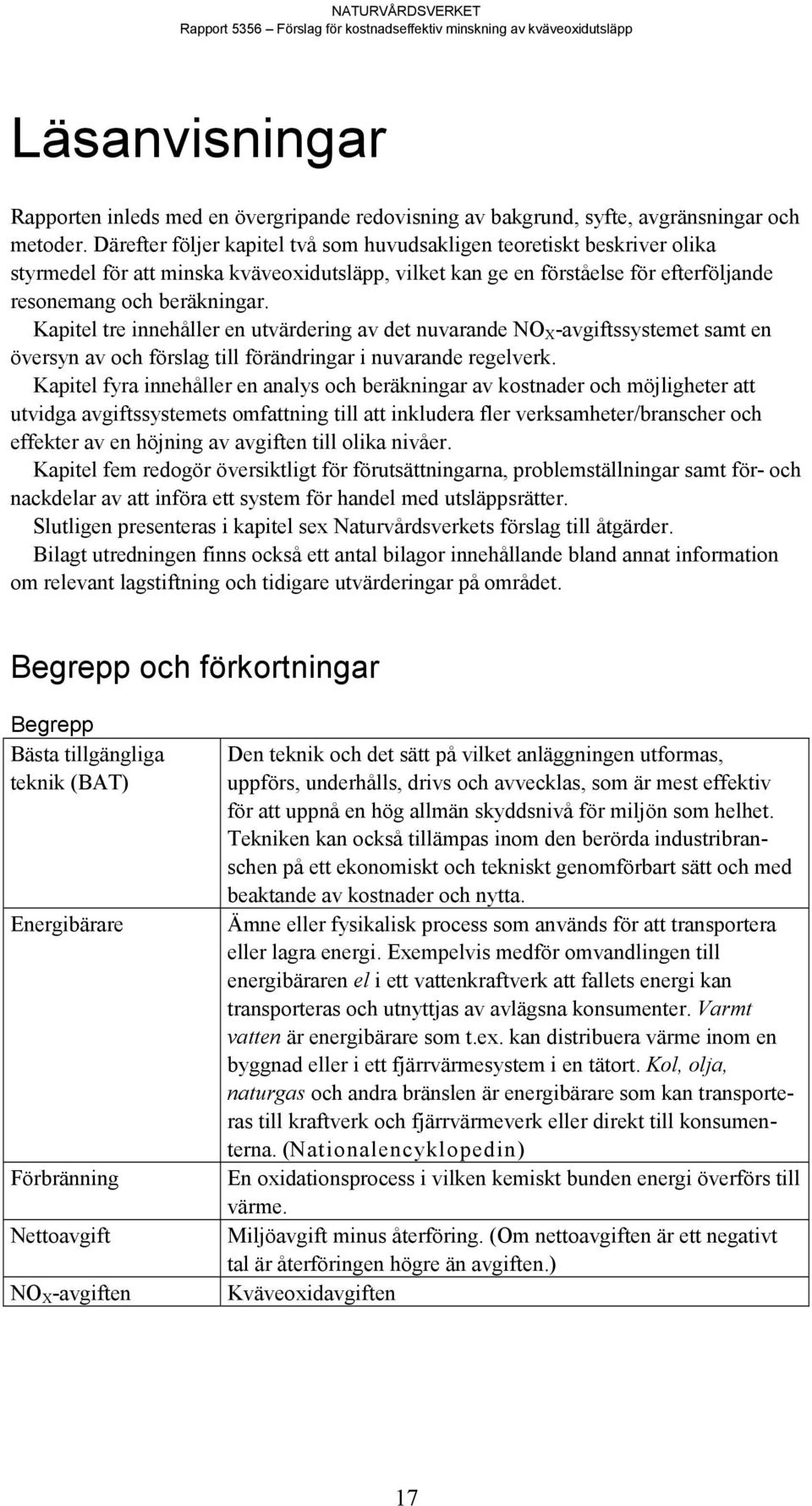 Kapitel tre innehåller en utvärdering av det nuvarande NO X -avgiftssystemet samt en översyn av och förslag till förändringar i nuvarande regelverk.