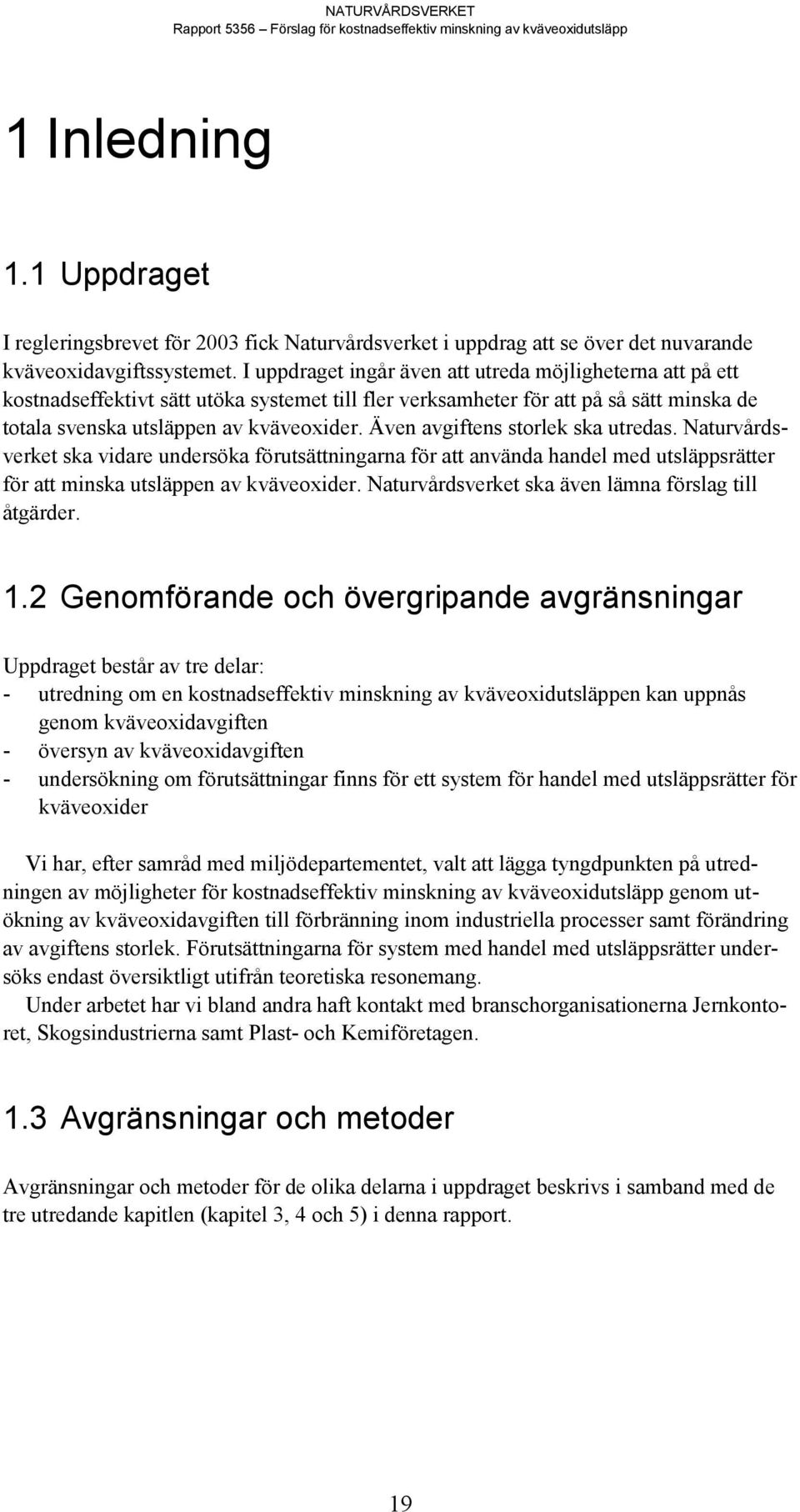 Även avgiftens storlek ska utredas. Naturvårdsverket ska vidare undersöka förutsättningarna för att använda handel med utsläppsrätter för att minska utsläppen av kväveoxider.