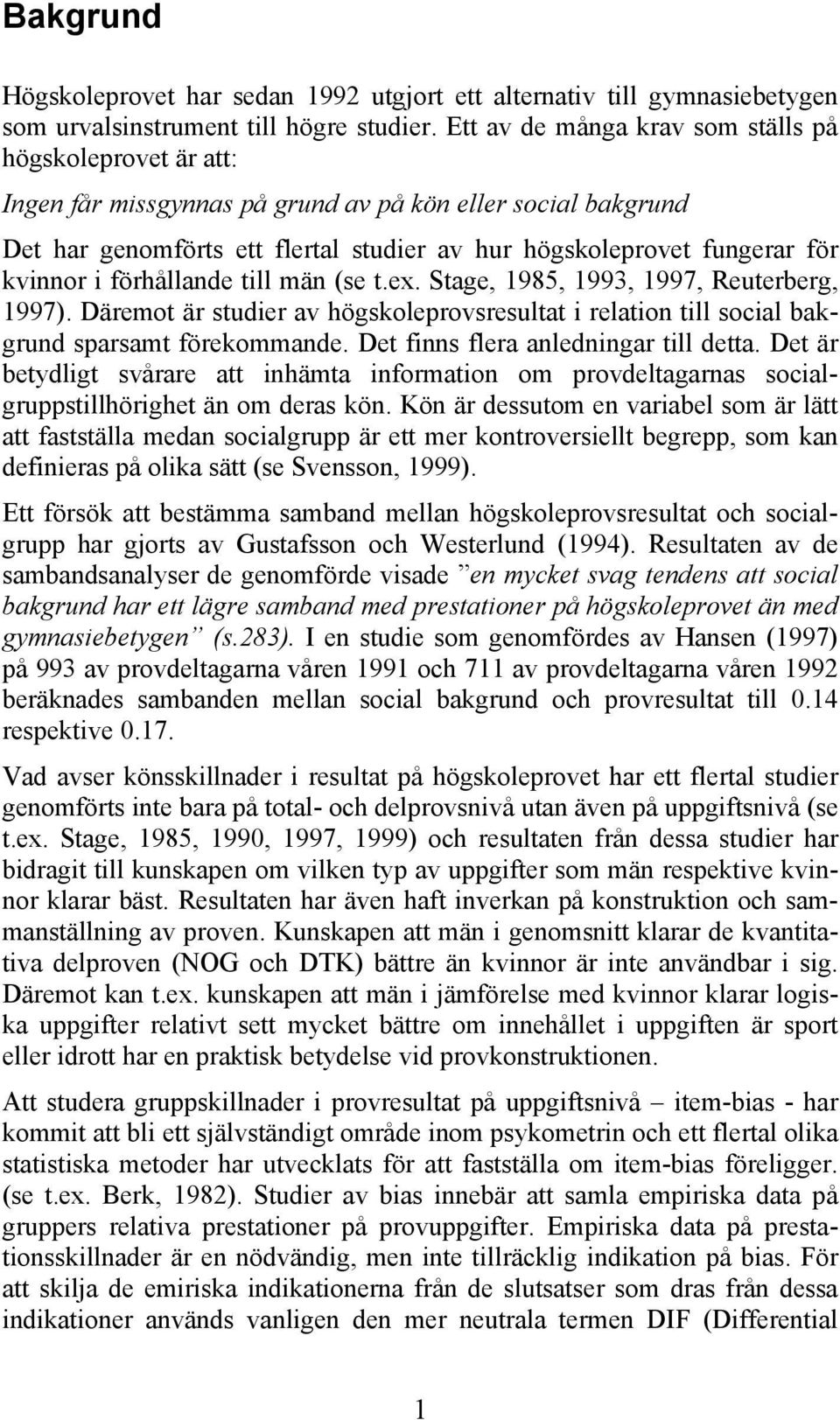 kvinnor i förhållande till män (se t.ex. Stage, 1985, 1993, 1997, Reuterberg, 1997). Däremot är studier av högskoleprovsresultat i relation till social bakgrund sparsamt förekommande.