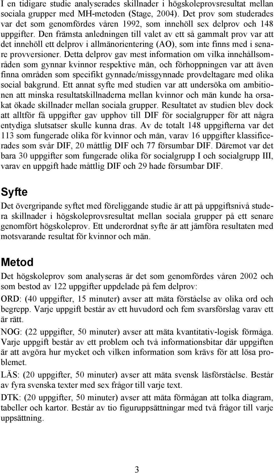 Den främsta anledningen till valet av ett så gammalt prov var att det innehöll ett delprov i allmänorientering (AO), som inte finns med i senare provversioner.