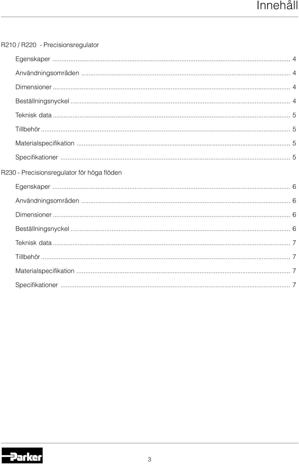 .. 5 R230 - Precisionsregulator för höga flöden Egenskaper... 6 Användningsområden... 6 Dimensioner.