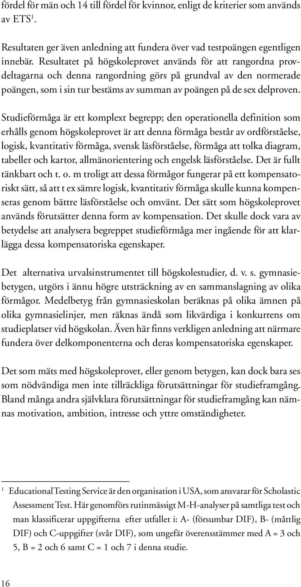 Studieförmåga är ett komplext begrepp; den operationella definition som erhålls genom högskoleprovet är att denna förmåga består av ordförståelse, logisk, kvantitativ förmåga, svensk läsförståelse,