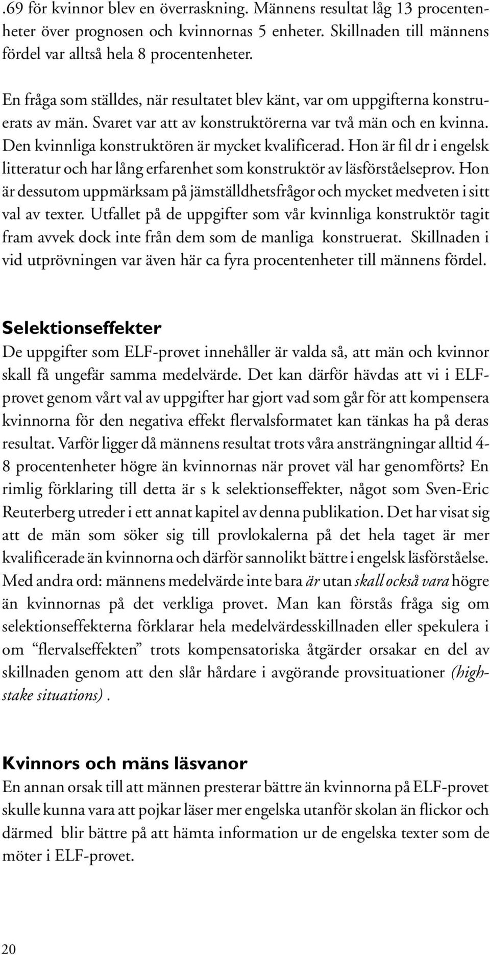 Den kvinnliga konstruktören är mycket kvalificerad. Hon är fil dr i engelsk litteratur och har lång erfarenhet som konstruktör av läsförståelseprov.