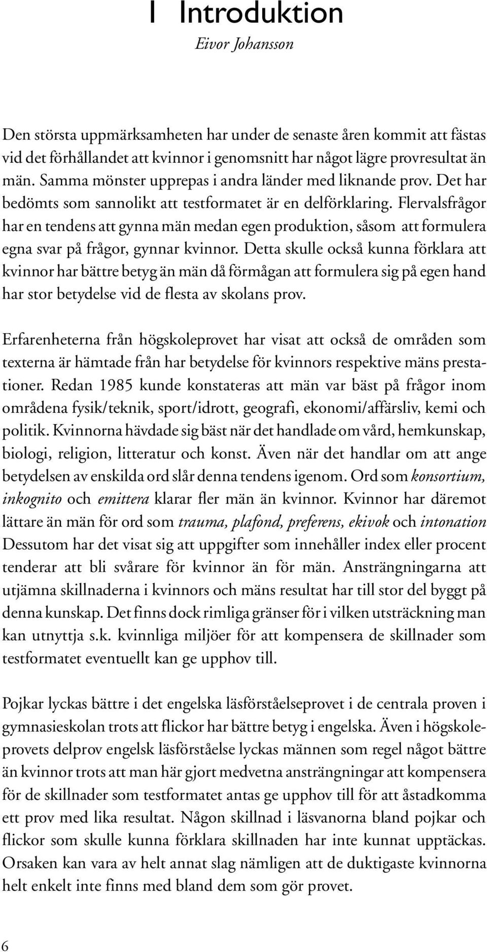 Flervalsfrågor har en tendens att gynna män medan egen produktion, såsom att formulera egna svar på frågor, gynnar kvinnor.