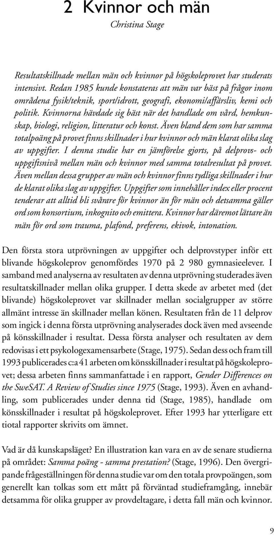 Kvinnorna hävdade sig bäst när det handlade om vård, hemkunskap, biologi, religion, litteratur och konst.