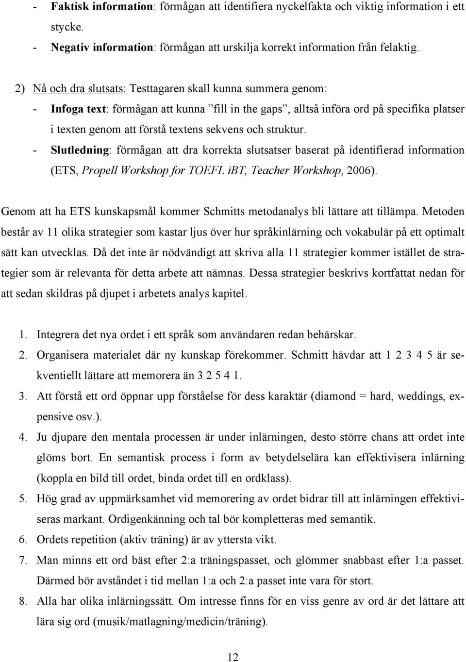 struktur. - Slutledning: förmågan att dra korrekta slutsatser baserat på identifierad information (ETS, Propell Workshop for TOEFL ibt, Teacher Workshop, 2006).