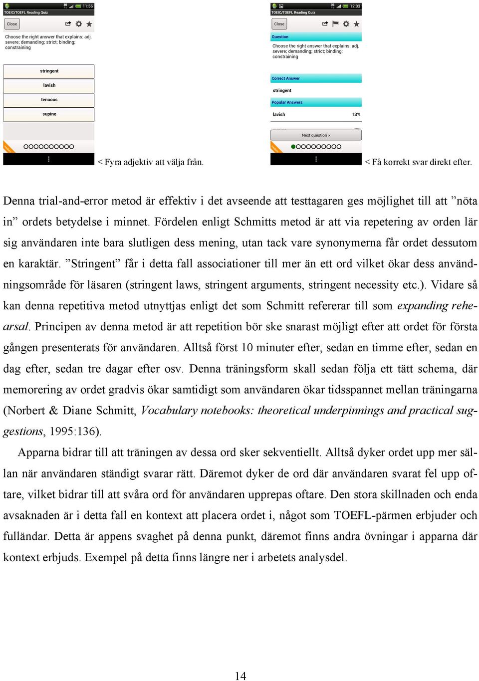 Stringent får i detta fall associationer till mer än ett ord vilket ökar dess användningsområde för läsaren (stringent laws, stringent arguments, stringent necessity etc.).