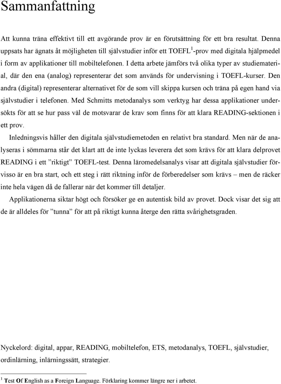 I detta arbete jämförs två olika typer av studiematerial, där den ena (analog) representerar det som används för undervisning i TOEFL-kurser.