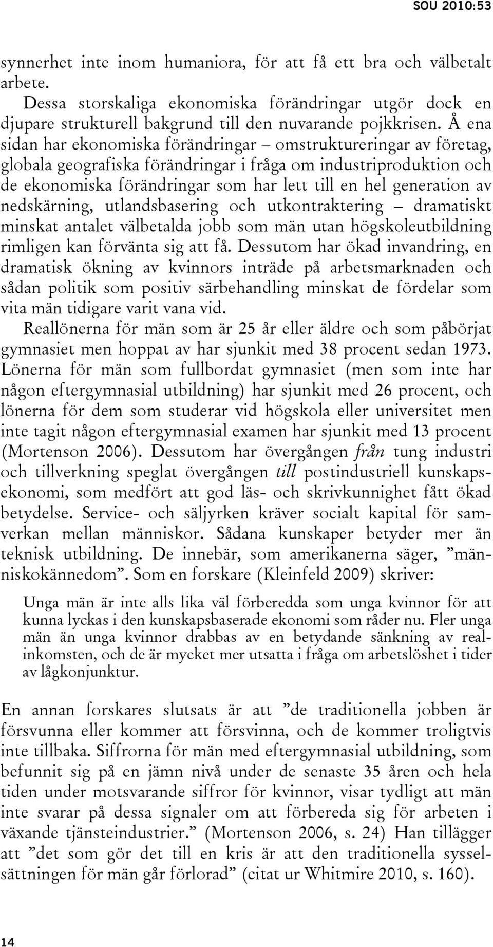 av nedskärning, utlandsbasering och utkontraktering dramatiskt minskat antalet välbetalda jobb som män utan högskoleutbildning rimligen kan förvänta sig att få.