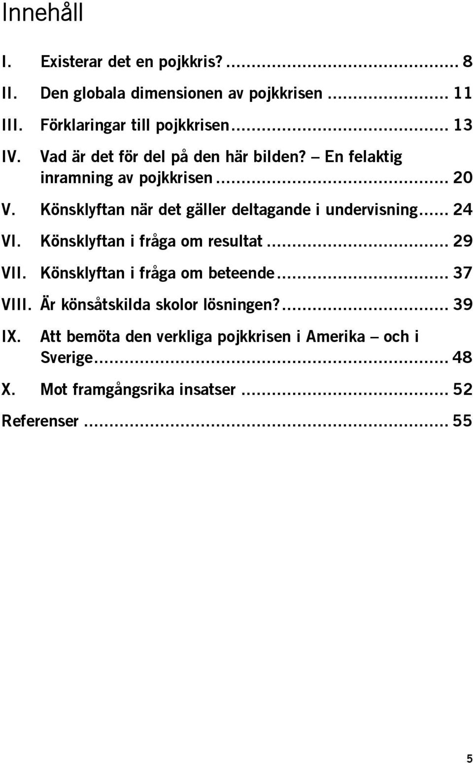 Könsklyftan när det gäller deltagande i undervisning... 24 VI. Könsklyftan i fråga om resultat... 29 VII.