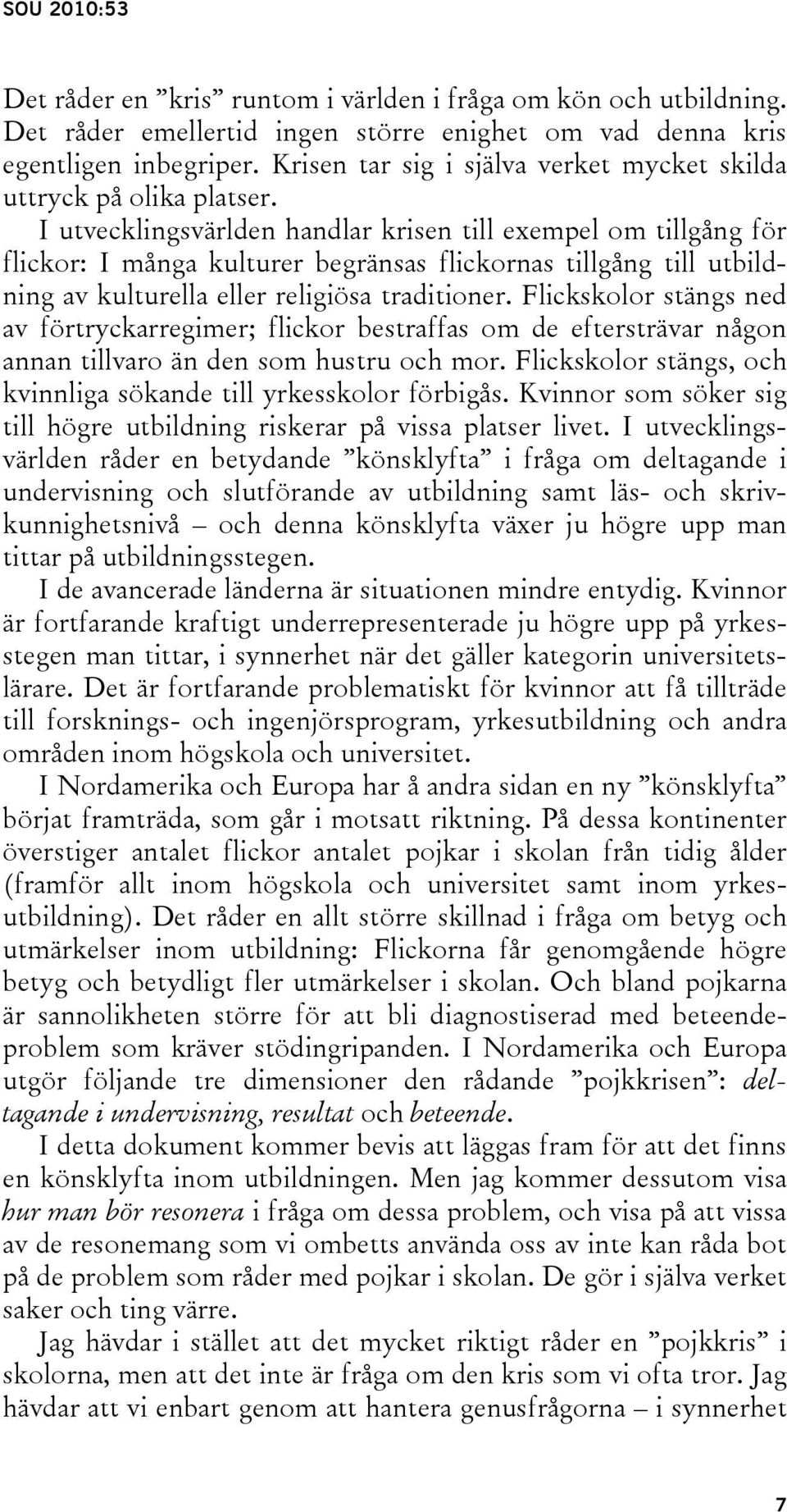 I utvecklingsvärlden handlar krisen till exempel om tillgång för flickor: I många kulturer begränsas flickornas tillgång till utbildning av kulturella eller religiösa traditioner.