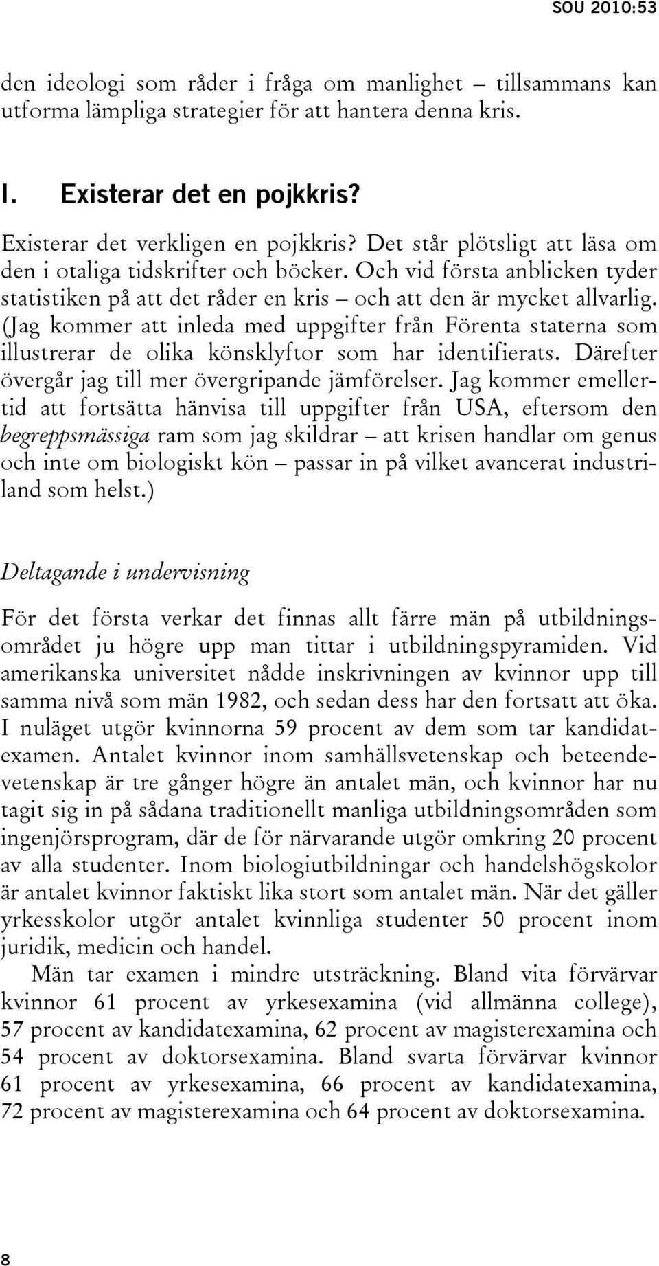 (Jag kommer att inleda med uppgifter från Förenta staterna som illustrerar de olika könsklyftor som har identifierats. Därefter övergår jag till mer övergripande jämförelser.