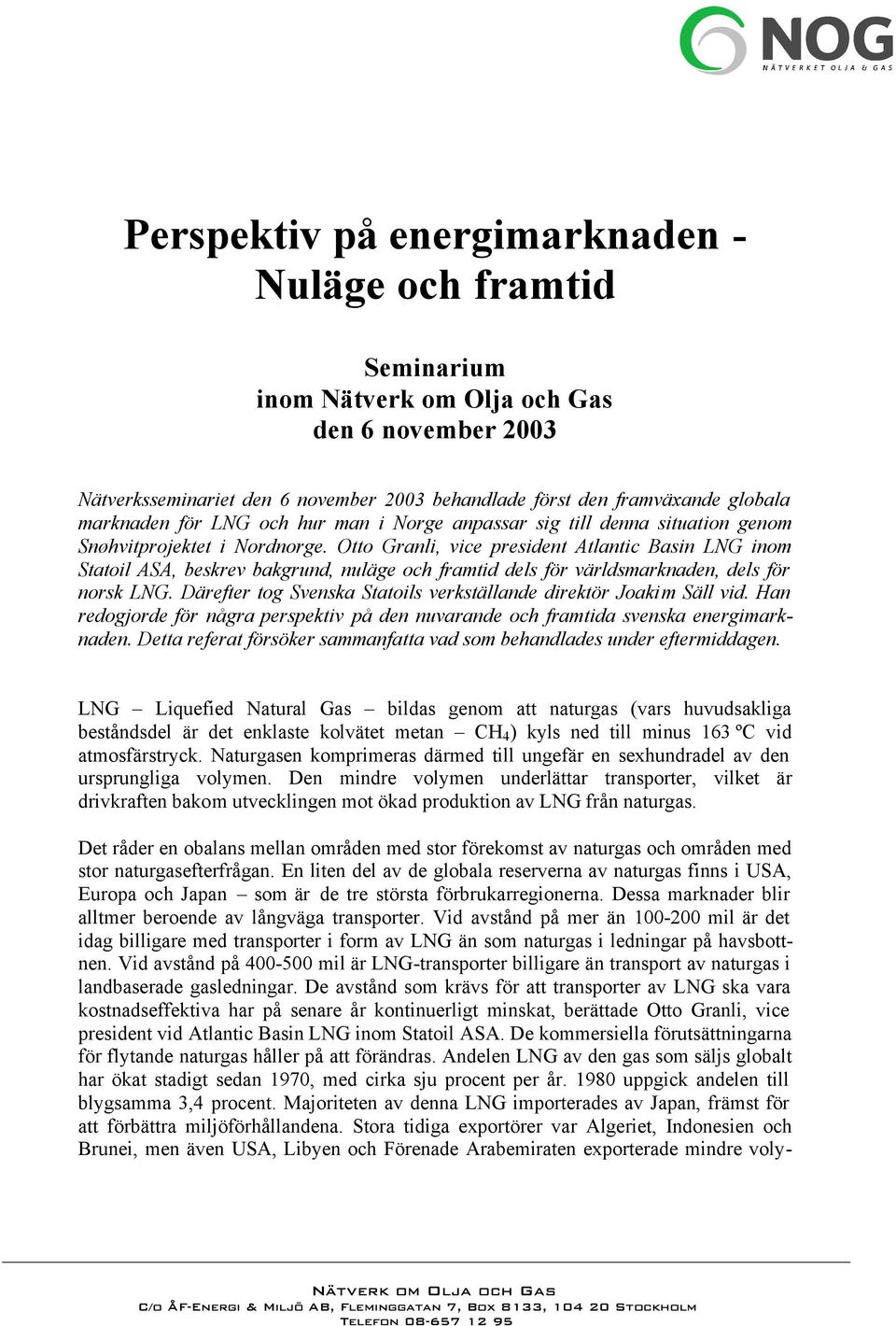 Otto Granli, vice president Atlantic Basin LNG inom Statoil ASA, beskrev bakgrund, nuläge och framtid dels för världsmarknaden, dels för norsk LNG.