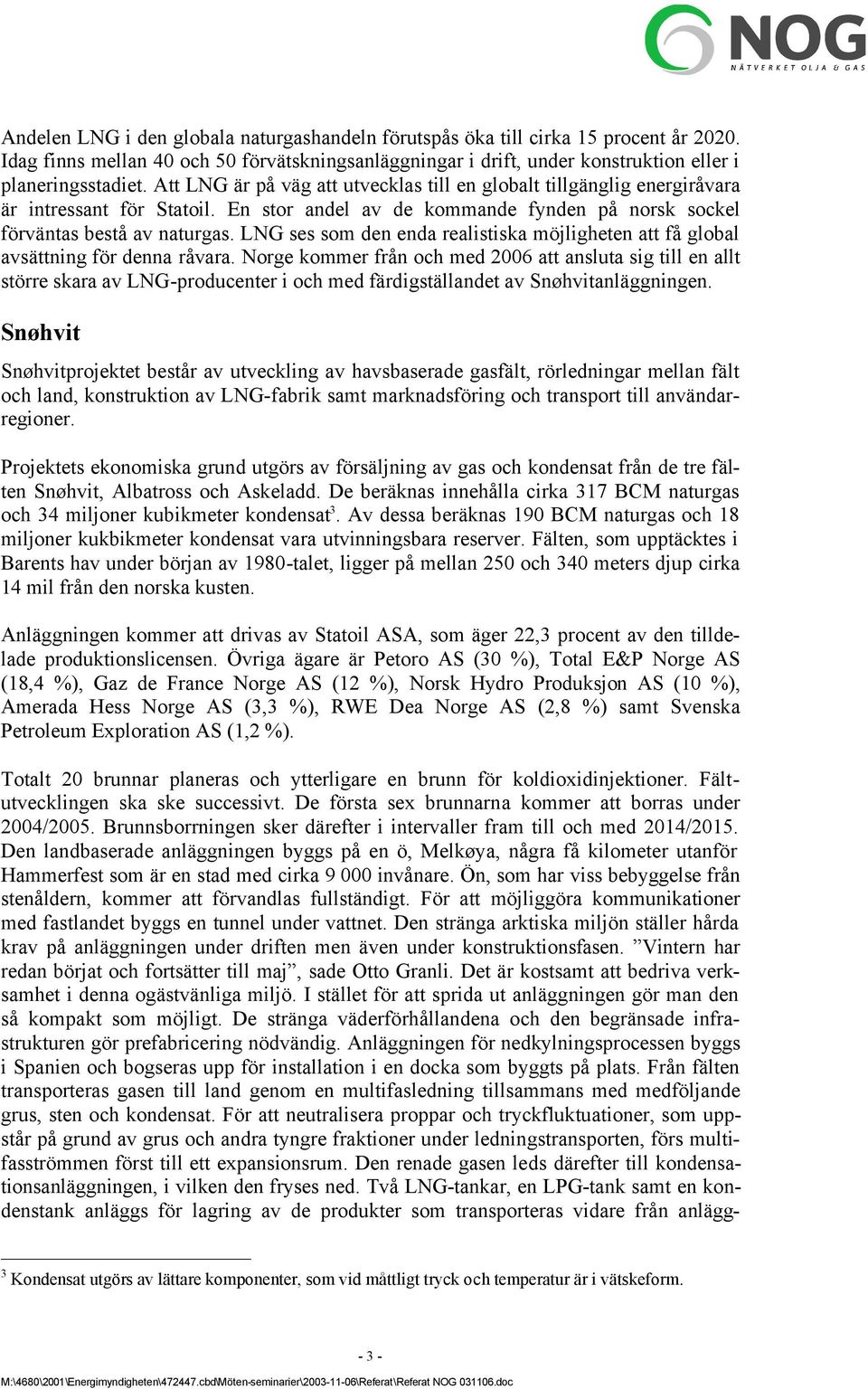 LNG ses som den enda realistiska möjligheten att få global avsättning för denna råvara.