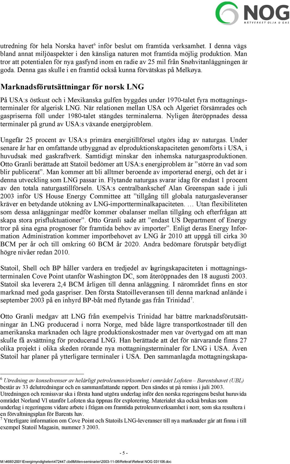 Marknadsförutsättningar för norsk LNG På USA:s östkust och i Mexikanska gulfen byggdes under 1970-talet fyra mottagningsterminaler för algerisk LNG.