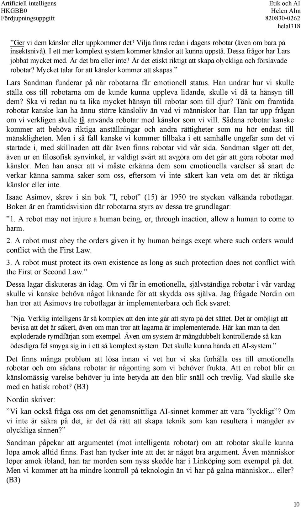 Lars Sandman funderar på när robotarna får emotionell status. Han undrar hur vi skulle ställa oss till robotarna om de kunde kunna uppleva lidande, skulle vi då ta hänsyn till dem?