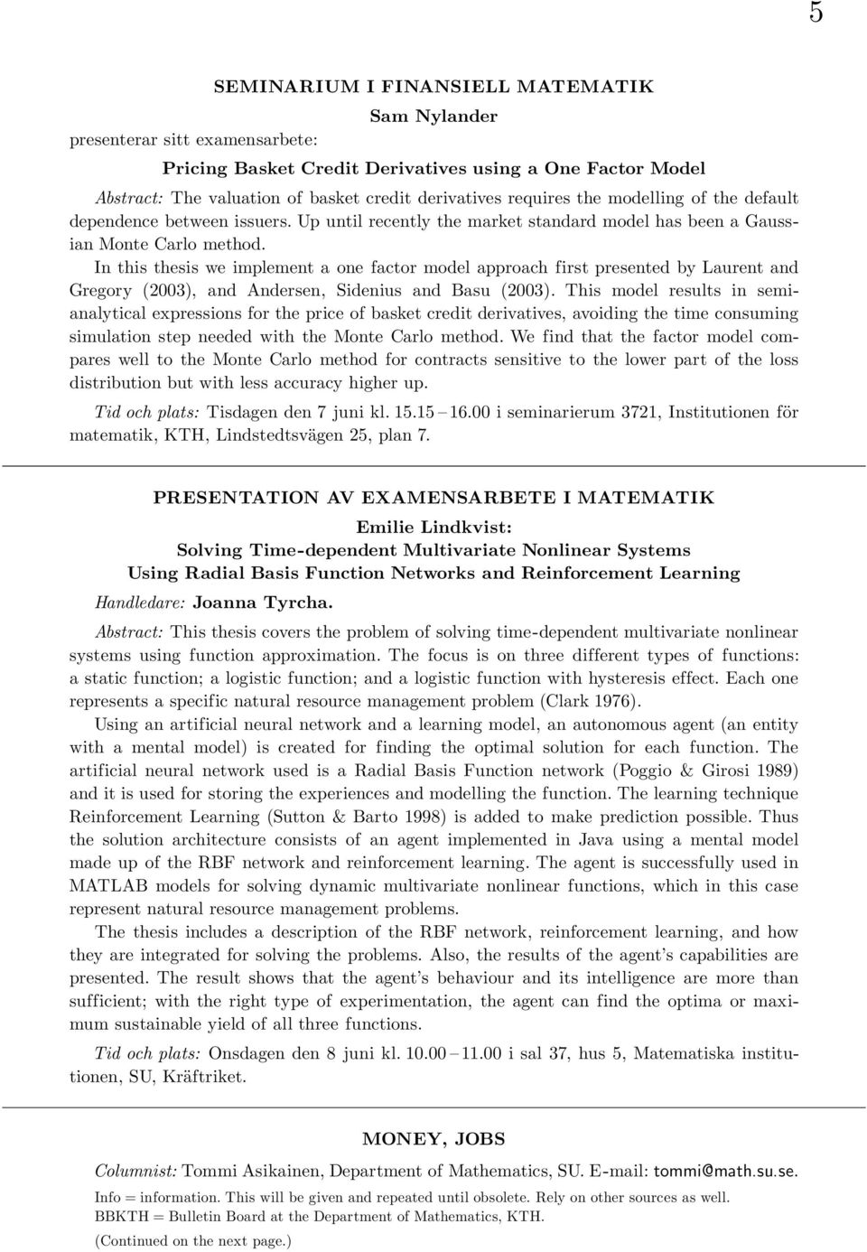 In this thesis we implement a one factor model approach first presented by Laurent and Gregory (2003), and Andersen, Sidenius and Basu (2003).