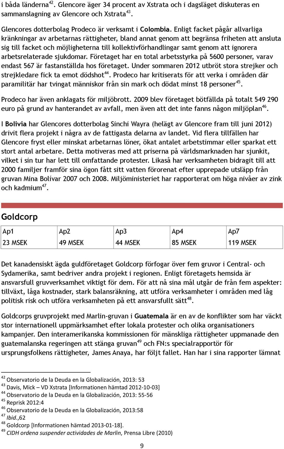 ignorera arbetsrelaterade sjukdomar. Företaget har en total arbetsstyrka på 5600 personer, varav endast 567 är fastanställda hos företaget.