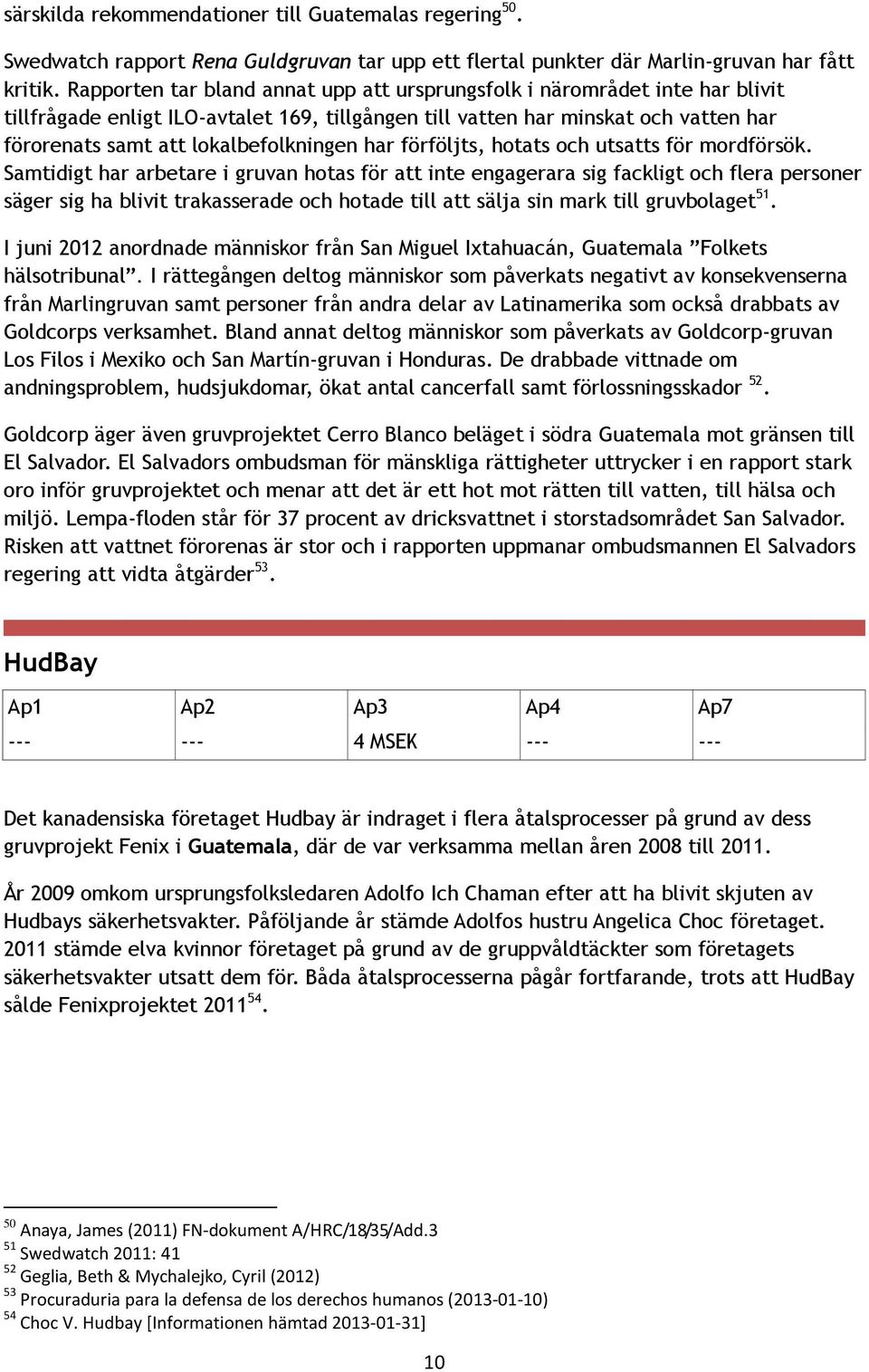 lokalbefolkningen har förföljts, hotats och utsatts för mordförsök.