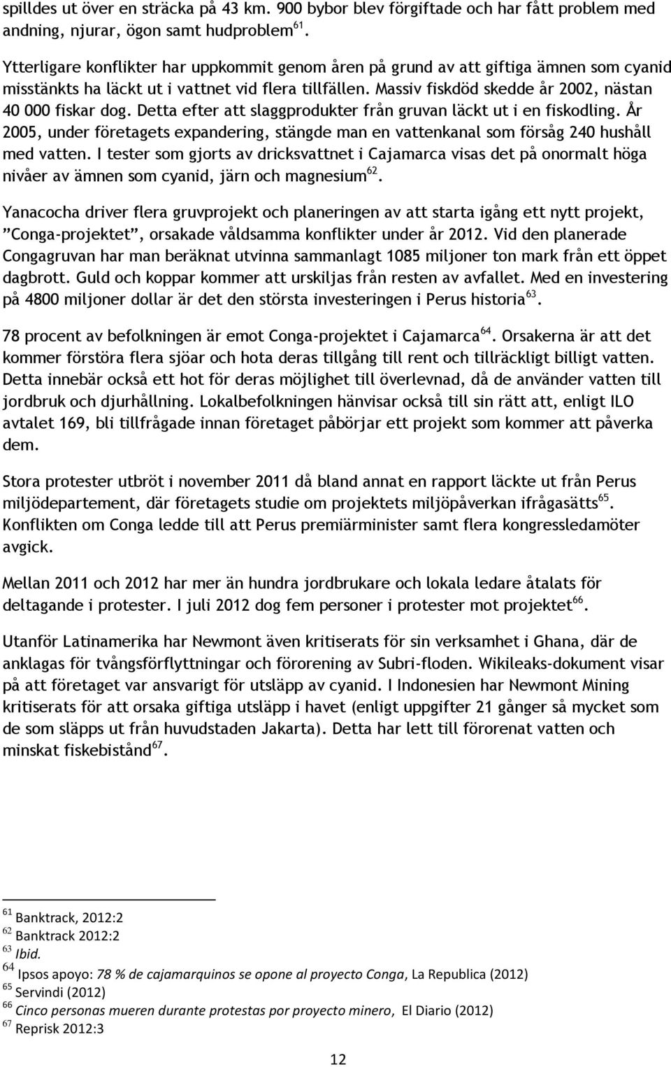 Detta efter att slaggprodukter från gruvan läckt ut i en fiskodling. År 2005, under företagets expandering, stängde man en vattenkanal som försåg 240 hushåll med vatten.