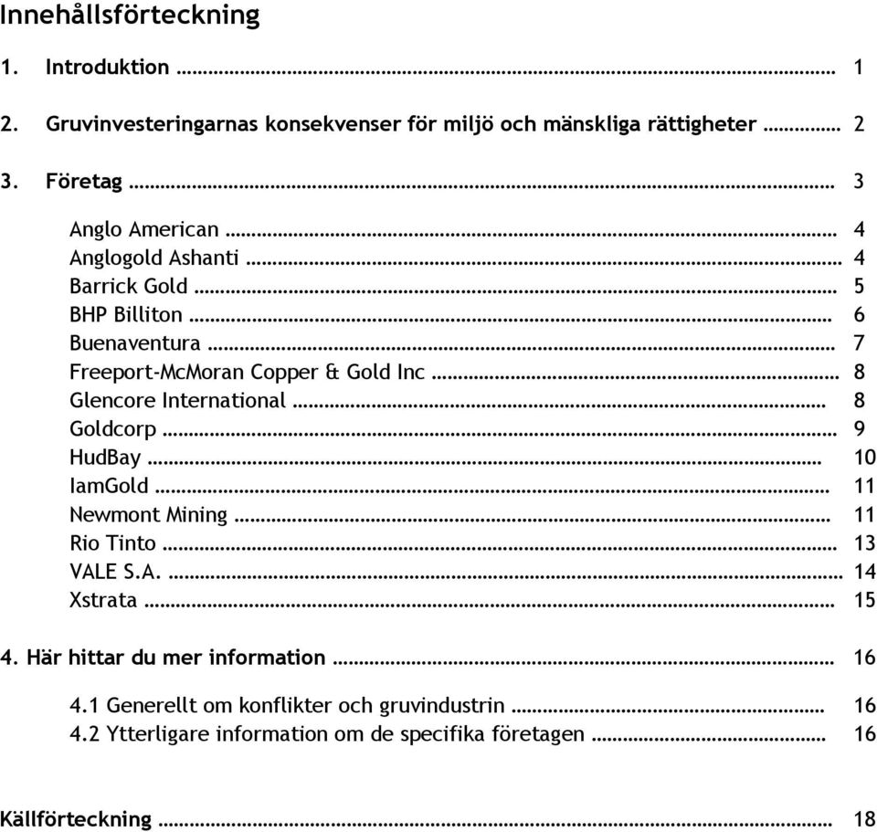 Glencore International 8 Goldcorp 9 HudBay 10 IamGold 11 Newmont Mining 11 Rio Tinto 13 VALE S.A. 14 Xstrata 15 4.