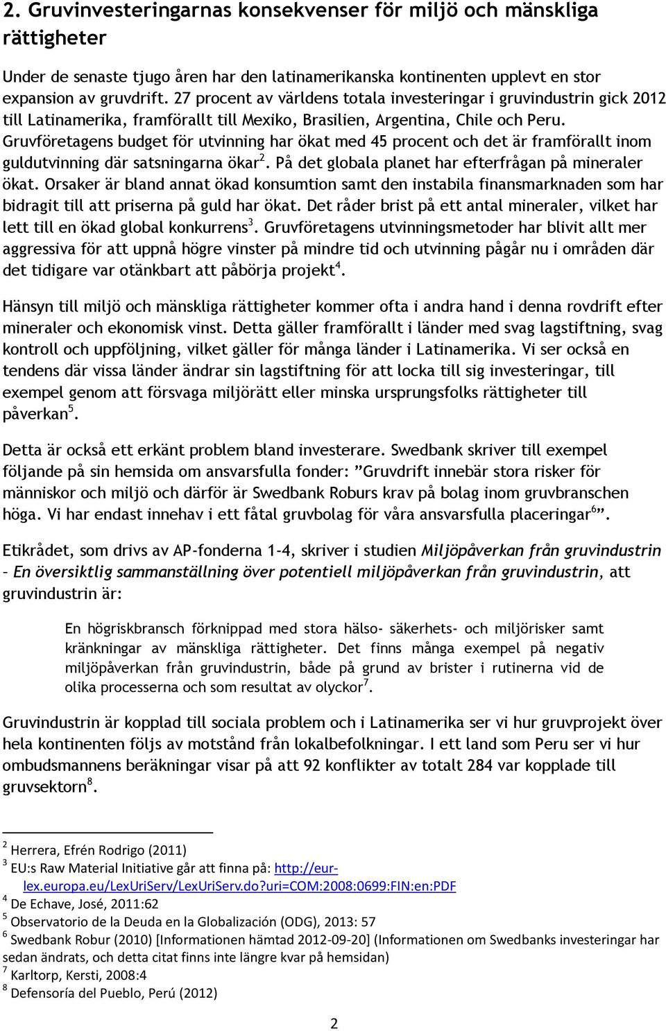 Gruvföretagens budget för utvinning har ökat med 45 procent och det är framförallt inom guldutvinning där satsningarna ökar 2. På det globala planet har efterfrågan på mineraler ökat.