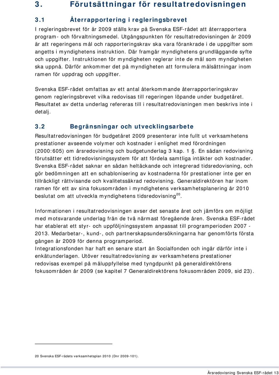 Där framgår myndighetens grundläggande syfte och uppgifter. Instruktionen för myndigheten reglerar inte de mål som myndigheten ska uppnå.