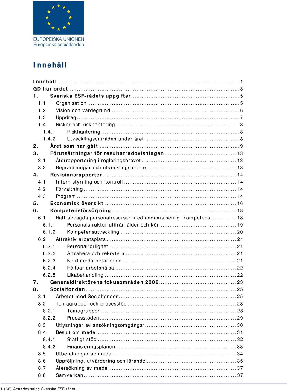 .. 13 4. Revisionsrapporter... 14 4.1 Intern styrning och kontroll... 14 4.2 Förvaltning... 14 4.3 Program... 14 5. Ekonomisk översikt... 16 6. Kompetensförsörjning... 18 6.