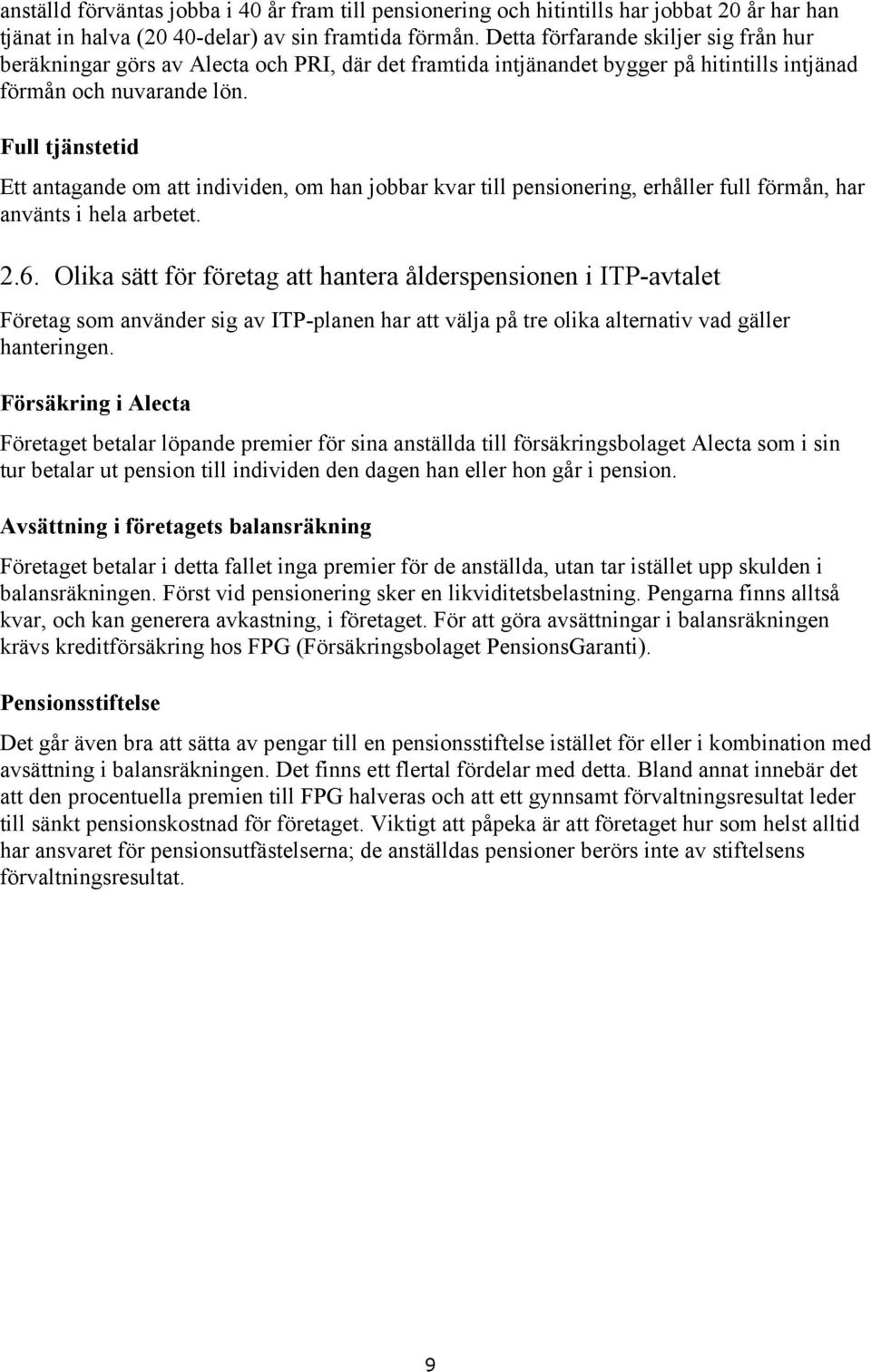 Full tjänstetid Ett antagande om att individen, om han jobbar kvar till pensionering, erhåller full förmån, har använts i hela arbetet. 2.6.