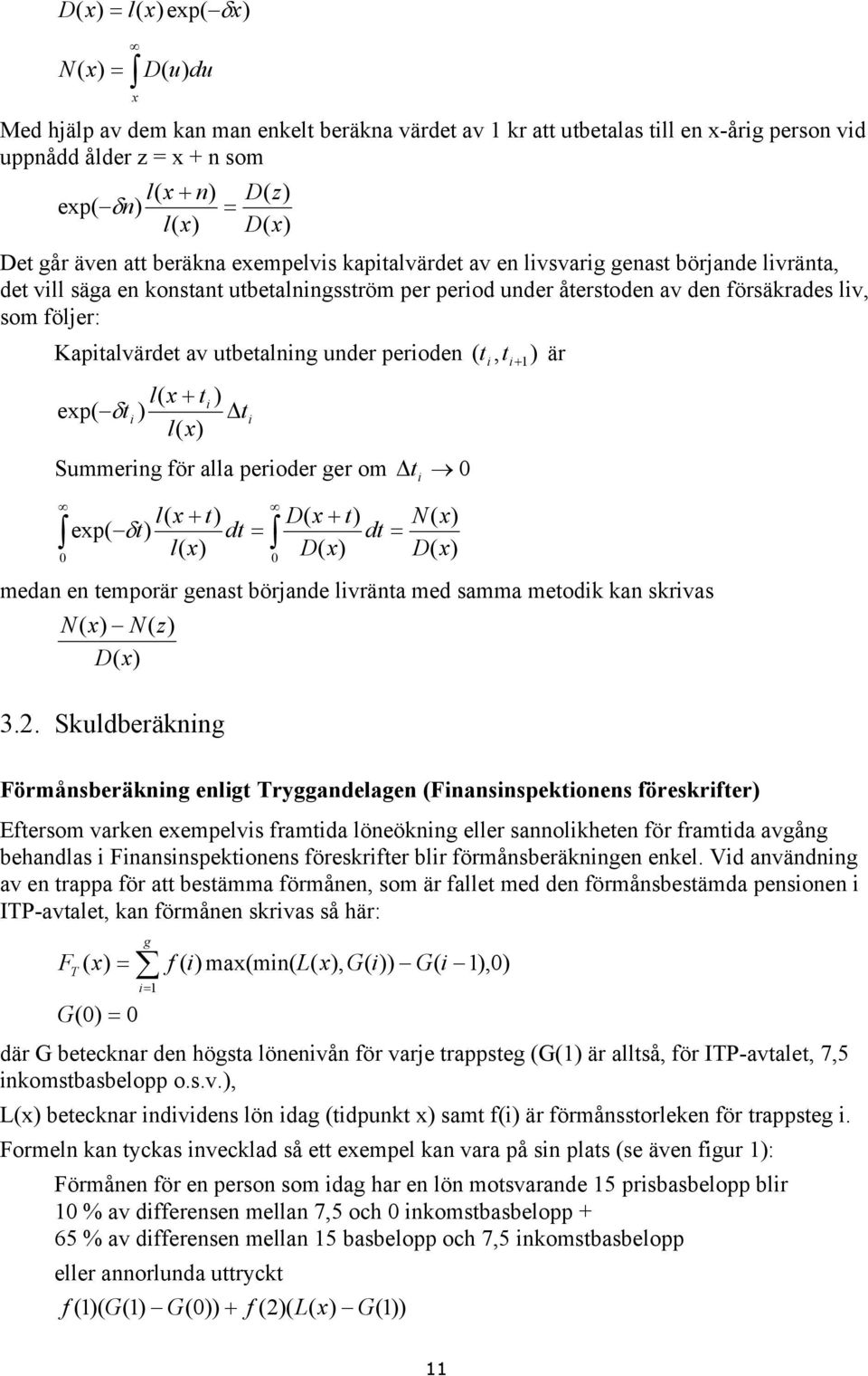 perioden t, är l + ti ep δ ti ti l Summering för alla perioder ger om t 0 i i t i+ l + t D + t N ep δ t dt dt l D D 0 0 medan en temporär genast börjande livränta med samma metodik kan skrivas N N z