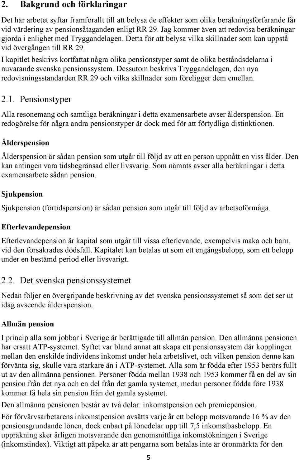 I kapitlet beskrivs kortfattat några olika pensionstyper samt de olika beståndsdelarna i nuvarande svenska pensionssystem.