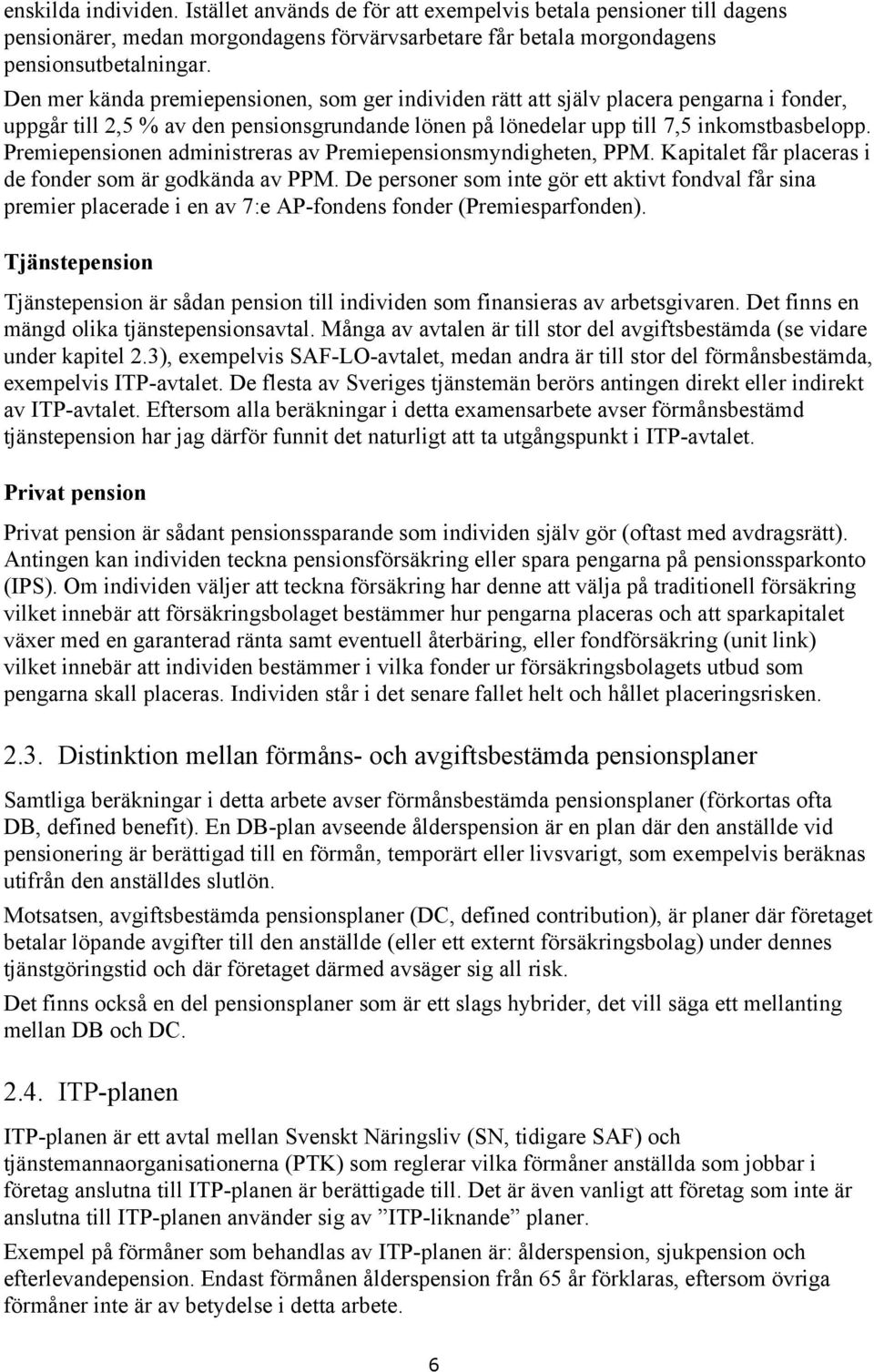 Premiepensionen administreras av Premiepensionsmyndigheten, PPM. Kapitalet får placeras i de fonder som är godkända av PPM.