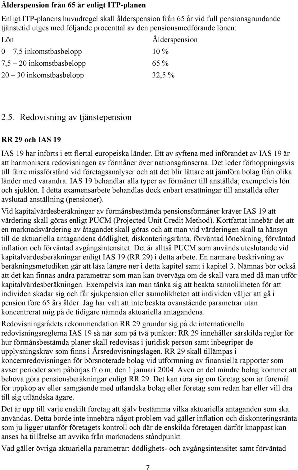 Ett av syftena med införandet av IAS 9 är att harmonisera redovisningen av förmåner över nationsgränserna.