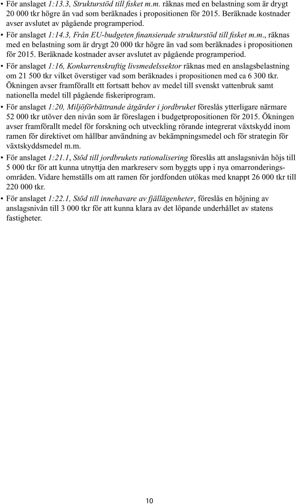 Beräknade kostnader avser avslutet av pågående programperiod.