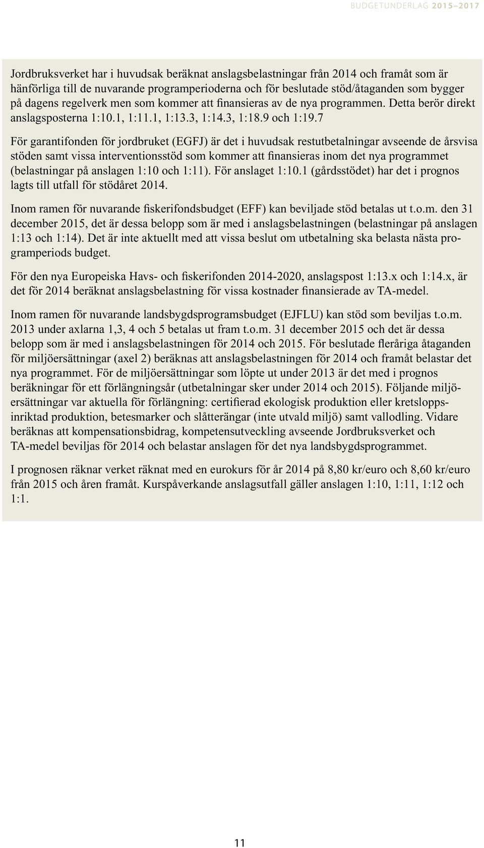 7 För garantifonden för jordbruket (EGFJ) är det i huvudsak restutbetalningar avseende de årsvisa stöden samt vissa interventionsstöd som kommer att finansieras inom det nya programmet (belastningar