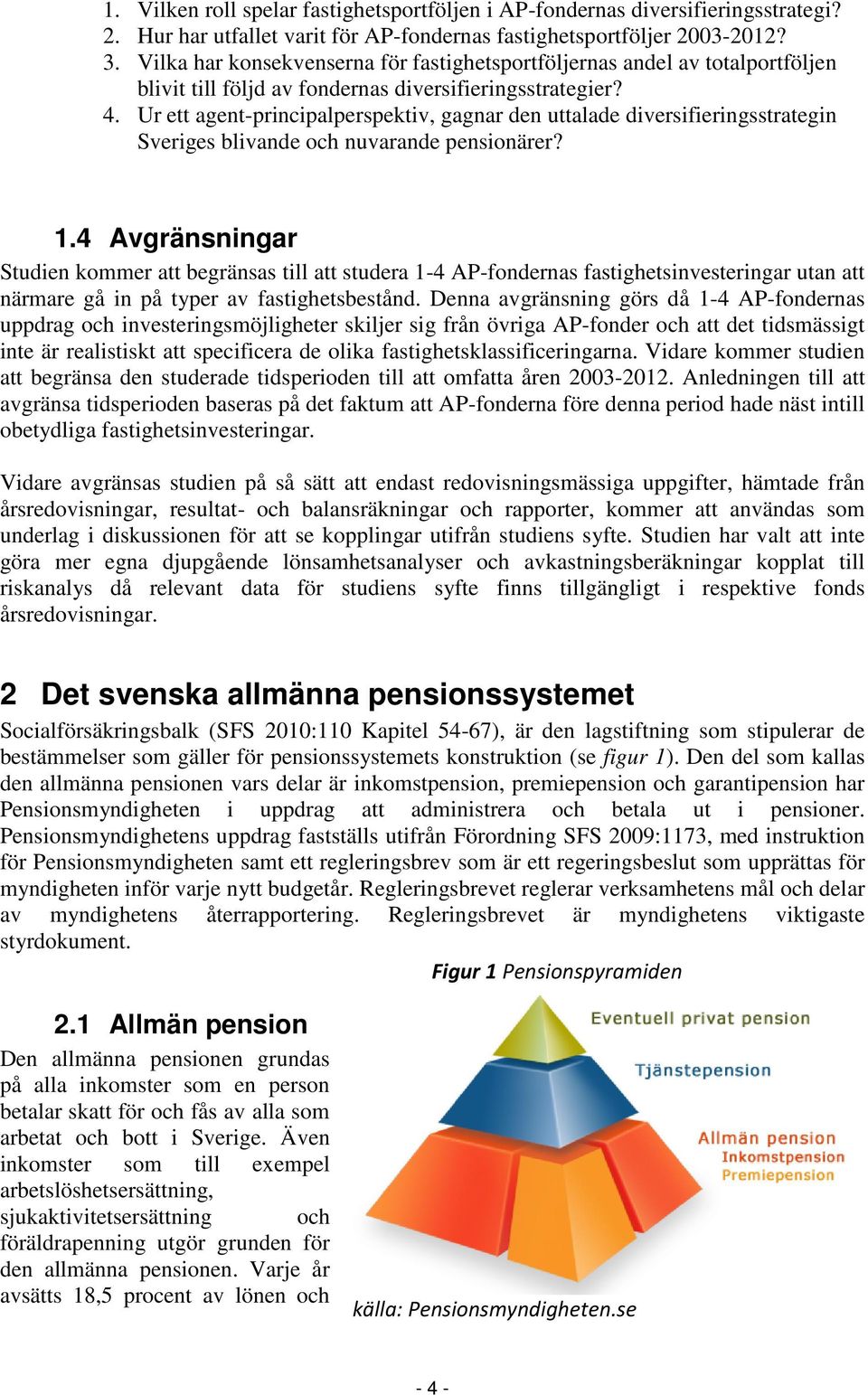 Ur ett agent-principalperspektiv, gagnar den uttalade diversifieringsstrategin Sveriges blivande och nuvarande pensionärer? 1.