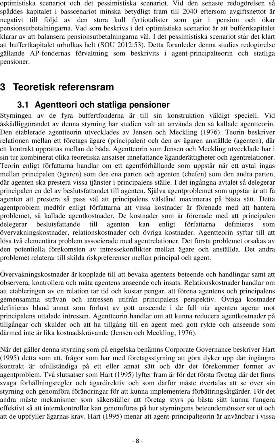 ökar pensionsutbetalningarna. Vad som beskrivs i det optimistiska scenariot är att buffertkapitalet klarar av att balansera pensionsutbetalningarna väl.