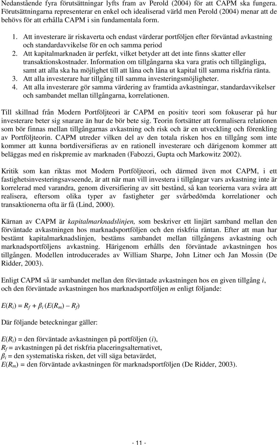 Att investerare är riskaverta och endast värderar portföljen efter förväntad avkastning och standardavvikelse för en och samma period 2.