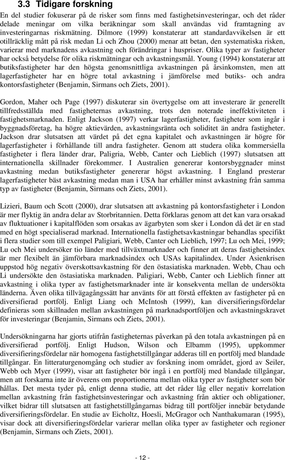 Dilmore (1999) konstaterar att standardavvikelsen är ett otillräcklig mått på risk medan Li och Zhou (2000) menar att betan, den systematiska risken, varierar med marknadens avkastning och