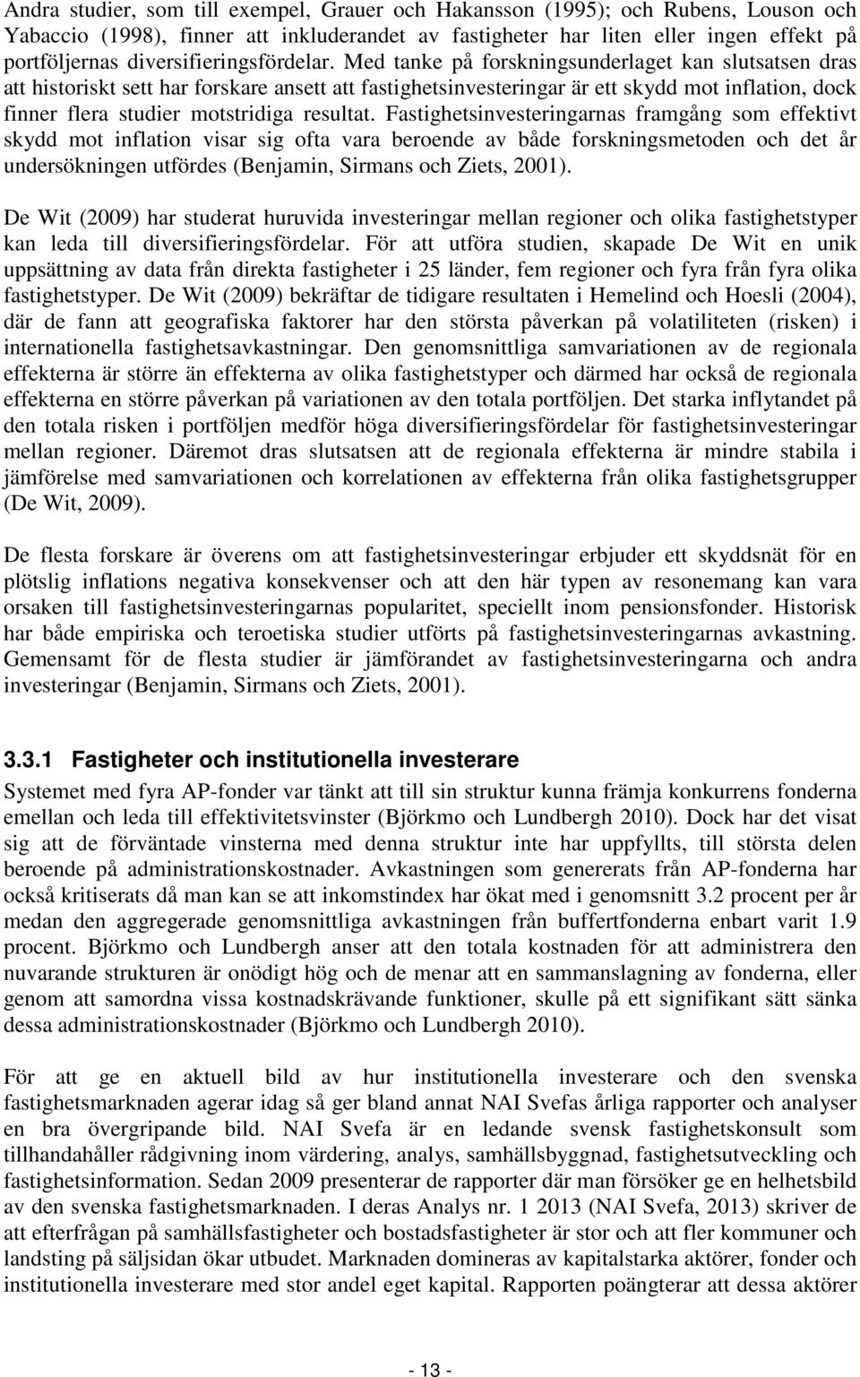 Med tanke på forskningsunderlaget kan slutsatsen dras att historiskt sett har forskare ansett att fastighetsinvesteringar är ett skydd mot inflation, dock finner flera studier motstridiga resultat.