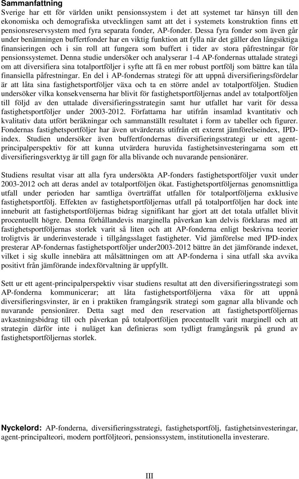 Dessa fyra fonder som även går under benämningen buffertfonder har en viktig funktion att fylla när det gäller den långsiktiga finansieringen och i sin roll att fungera som buffert i tider av stora