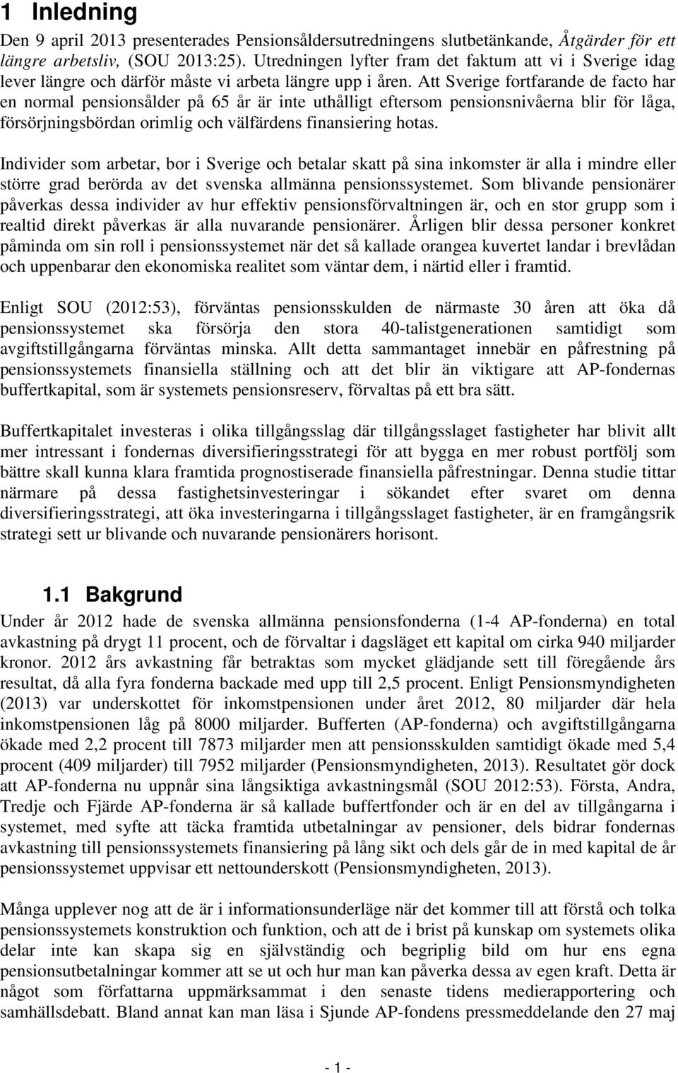 Att Sverige fortfarande de facto har en normal pensionsålder på 65 år är inte uthålligt eftersom pensionsnivåerna blir för låga, försörjningsbördan orimlig och välfärdens finansiering hotas.