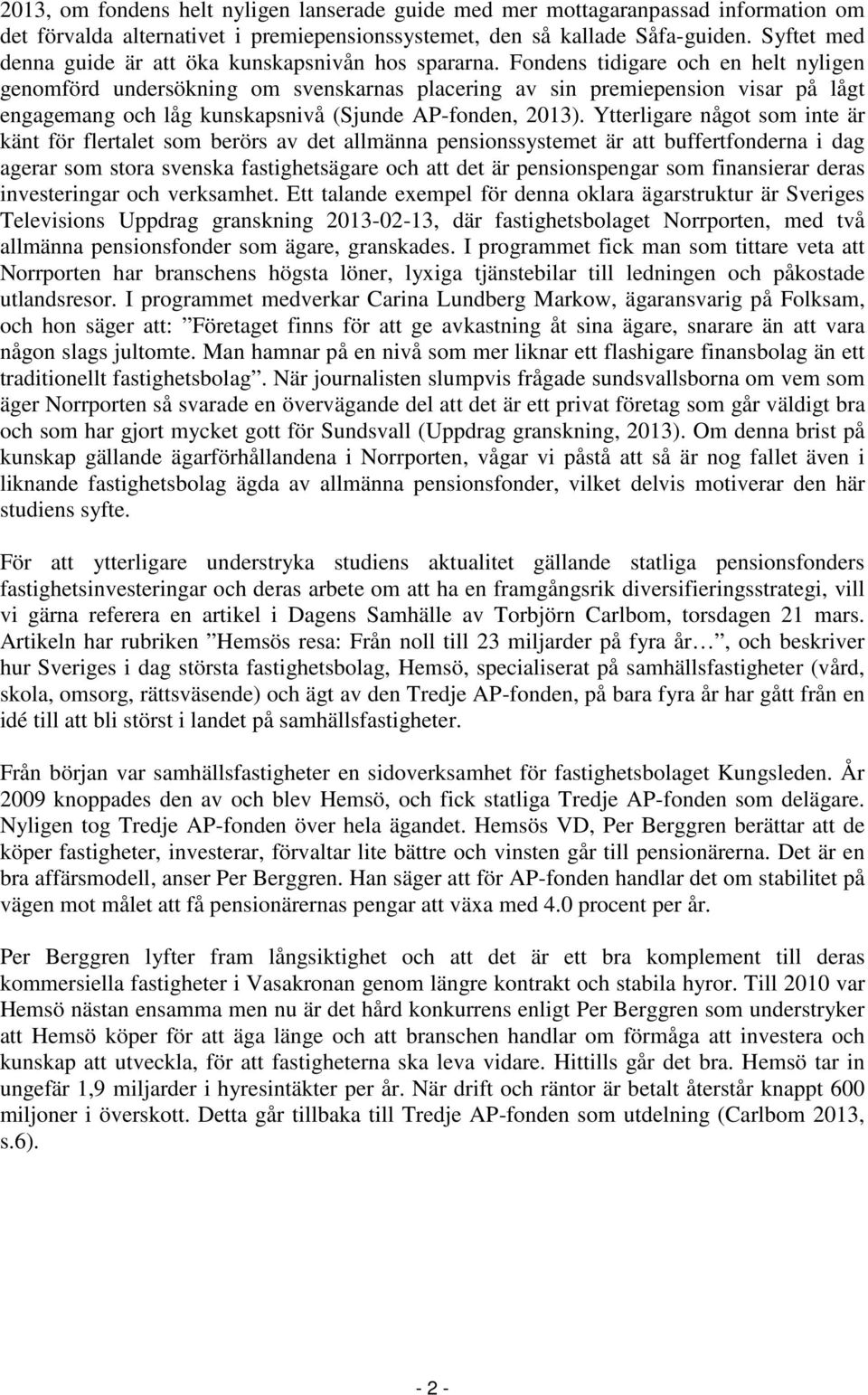 Fondens tidigare och en helt nyligen genomförd undersökning om svenskarnas placering av sin premiepension visar på lågt engagemang och låg kunskapsnivå (Sjunde AP-fonden, 2013).