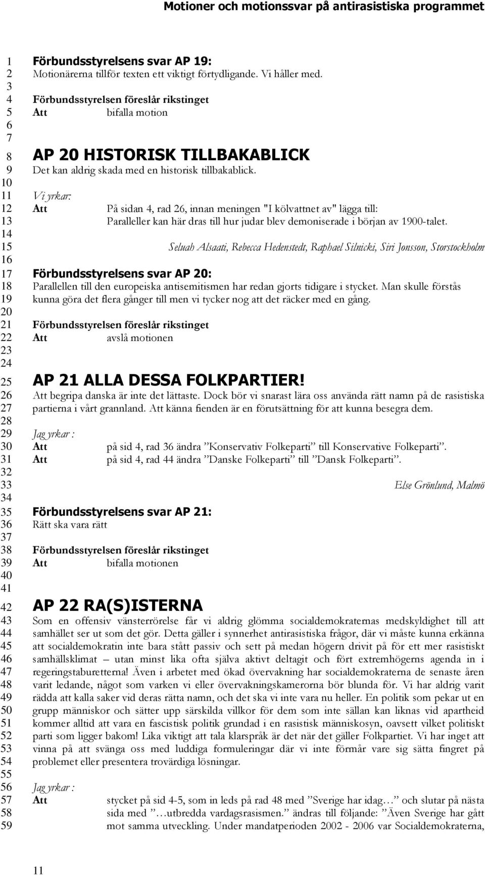 På sidan, rad, innan meningen "I kölvattnet av" lägga till: Paralleller kan här dras till hur judar blev demoniserade i början av 00-talet.