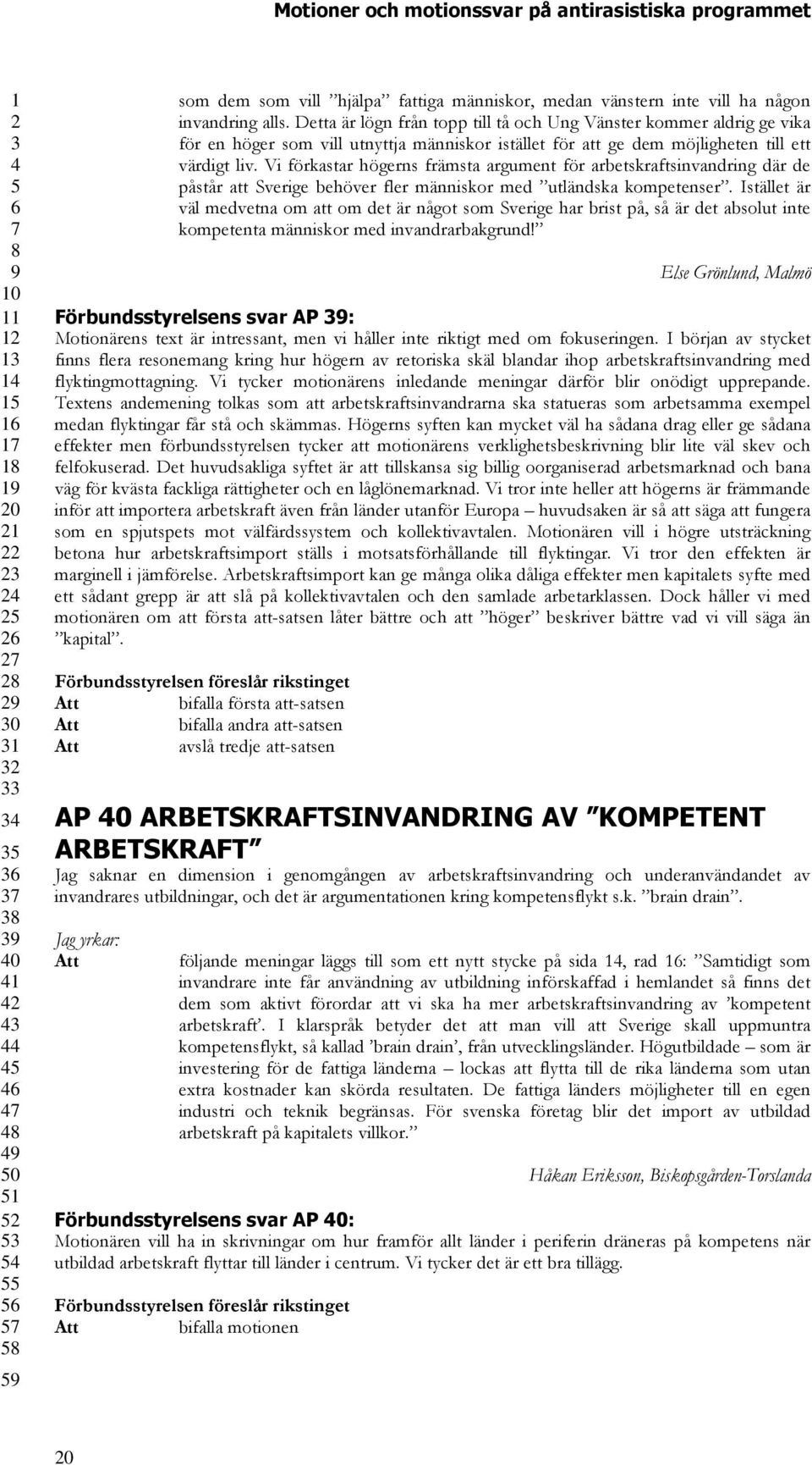 Vi förkastar högerns främsta argument för arbetskraftsinvandring där de påstår att Sverige behöver fler människor med utländska kompetenser.