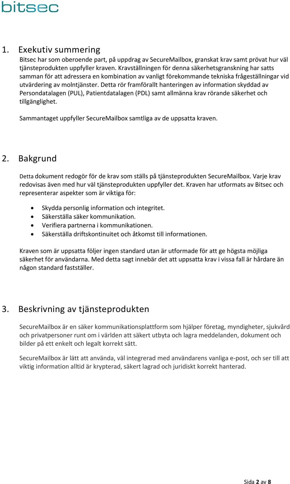 Detta rör framförallt hanteringen av information skyddad av Persondatalagen (PUL), Patientdatalagen (PDL) samt allmänna krav rörande säkerhet och tillgänglighet.