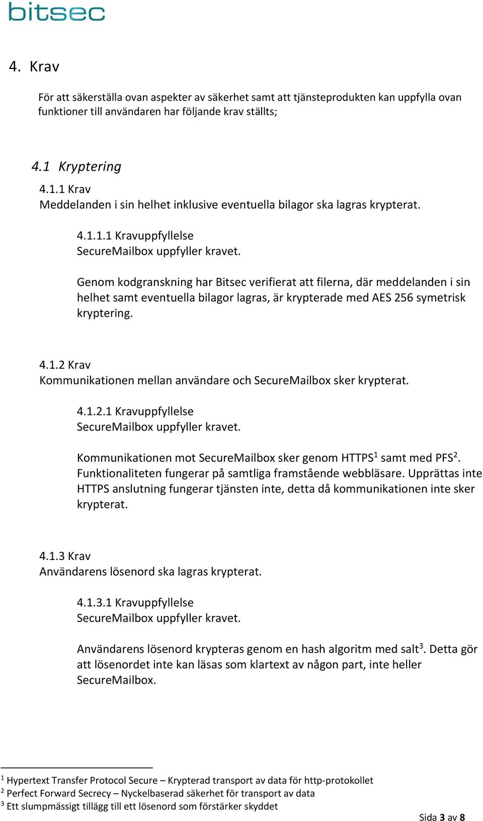 4.1.2 Krav Kommunikationen mellan användare och SecureMailbox sker krypterat. 4.1.2.1 Kravuppfyllelse Kommunikationen mot SecureMailbox sker genom HTTPS 1 samt med PFS 2.