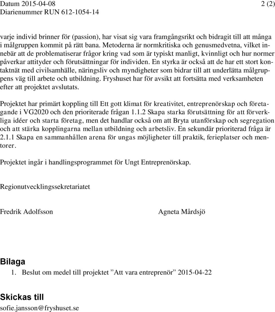 individen. En styrka är också att de har ett stort kontaktnät med civilsamhälle, näringsliv och myndigheter som bidrar till att underlätta målgruppens väg till arbete och utbildning.