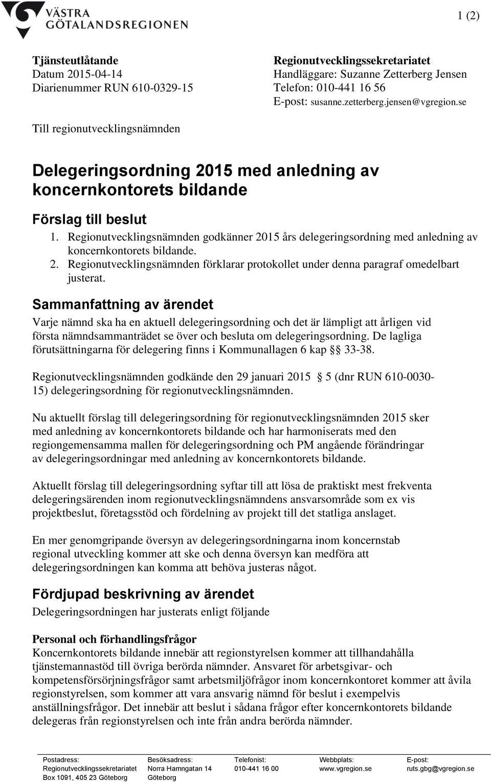 Regionutvecklingsnämnden godkänner 2015 års delegeringsordning med anledning av koncernkontorets bildande. 2. Regionutvecklingsnämnden förklarar protokollet under denna paragraf omedelbart justerat.