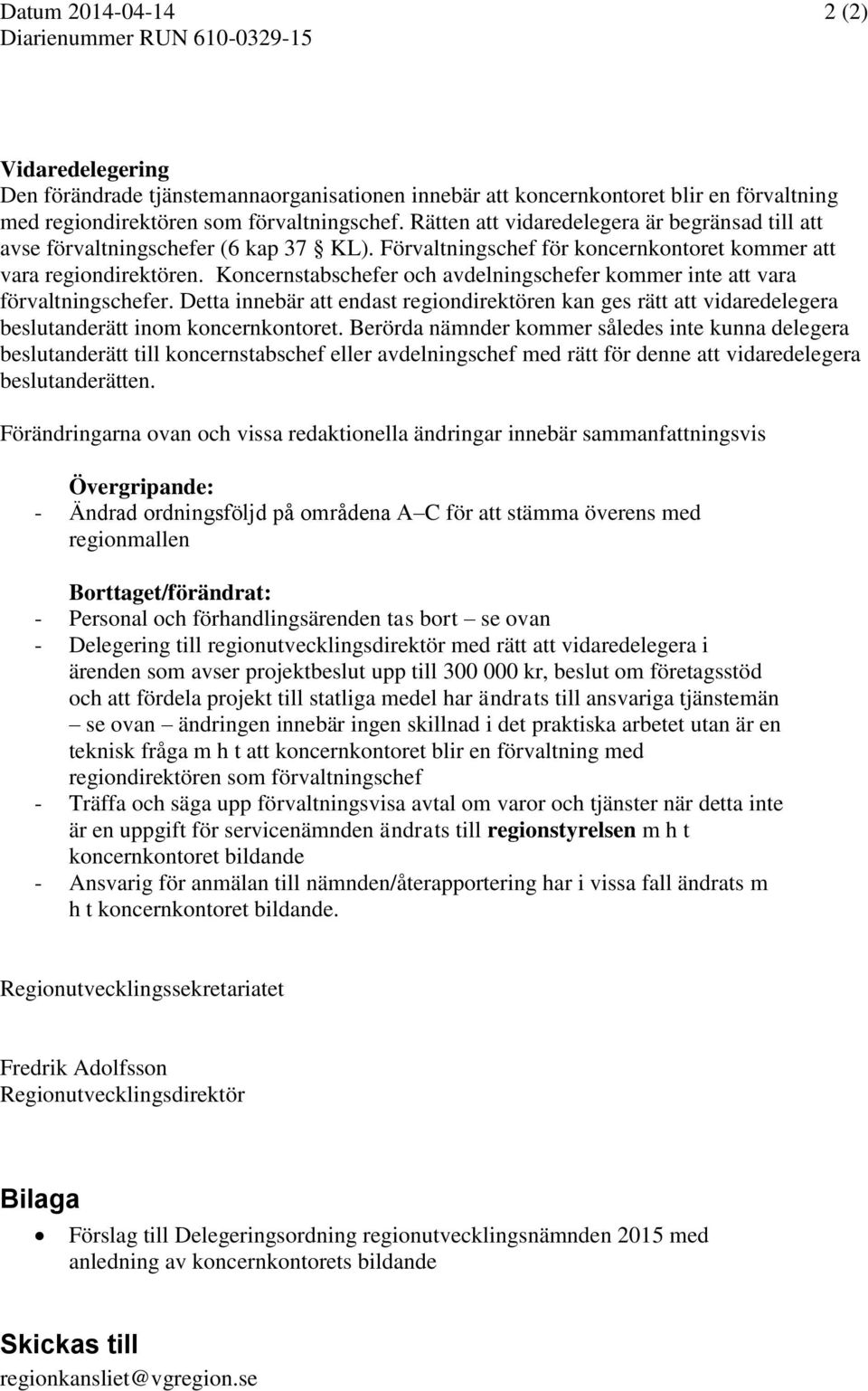 Koncernstabschefer och avdelningschefer kommer inte att vara förvaltningschefer. Detta innebär att endast regiondirektören kan ges rätt att vidaredelegera beslutanderätt inom koncernkontoret.